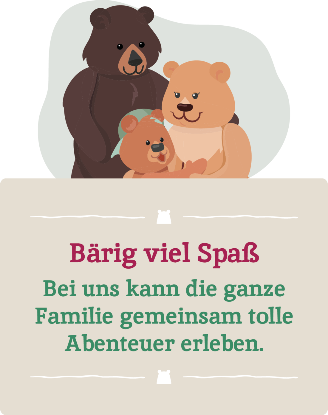 Bärig viel Spaß! Bei uns kann die ganze Familie gemeinsam tolle Abenteuer erleben.